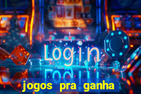 jogos pra ganha dinheiro de verdade